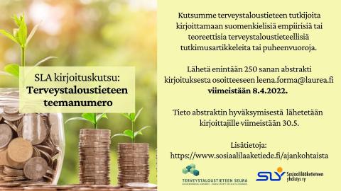 Kutsumme terveystaloustieteen tutkijoita kirjoittamaan suomenkielisiä empiirisiä tai teoreettisia terveystaloustieteellisiä tutkimusartikkeleita tai puheenvuoroja. Lähetä enintään 250 sanan abstrakti kirjoituksesta osoitteeseen leena.forma@laurea.fi viimeistään 8.4.2022. Tieto abstraktin hyväksymisestä lähetetään kirjoittajille viimeistään 30.5.
